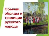 Презентация на внеклассное мероприятие на тему Обычаи,обряды и традиции русского народа