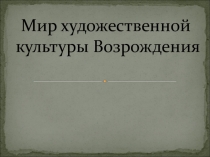 Презентация по истории на тему Мир художественной культуры эпохи Возрождения