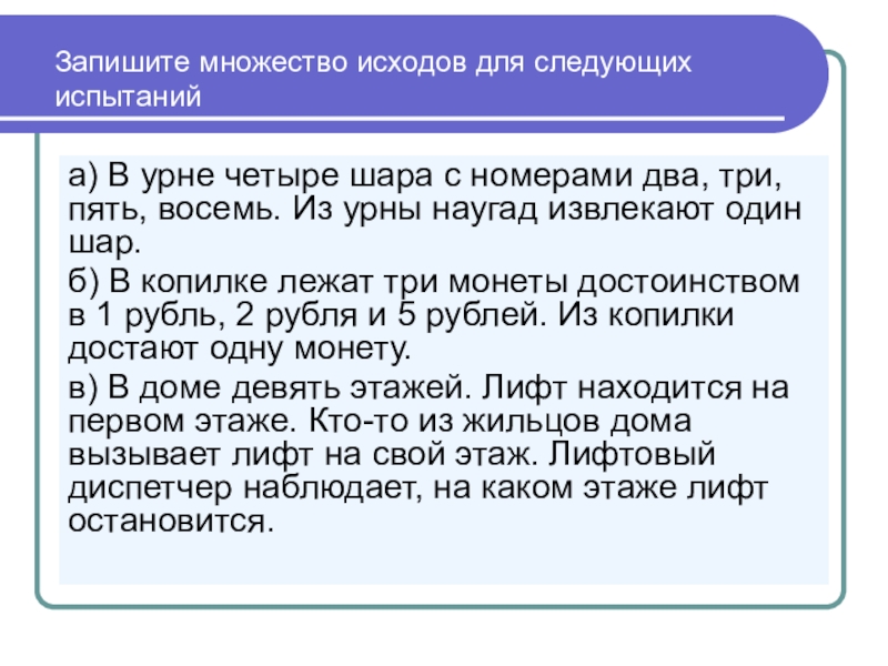 У вити в копилке лежит 12 рублевых. В урне 4 шара с номерами 2.3.5.8 из урны наугад извлекают один шар. Множество исходов. Запишите множество исходов для следующих испытаний. Представленное множество исходов.