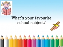 Презентация по английскому языку на тему What's your favourite subject?(5 класс)