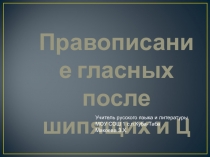 Презентация Правописние гласных после шипящих и Ц
