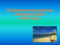 Презентация по географии 11 класс на тему Использование Мирового Океана