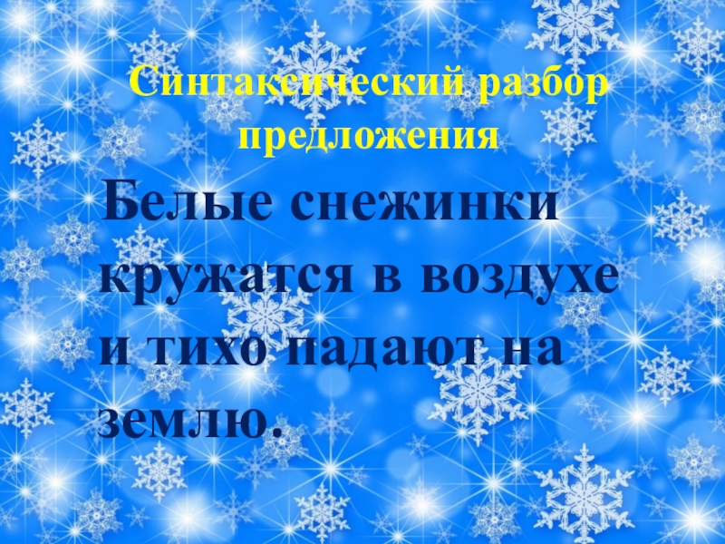 Синтаксический разбор предложения Белые снежинки кружатся в воздухе и тихо падают на землю.