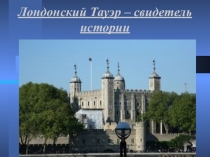Презентация  Лондонский Тауэр - свидетель истории