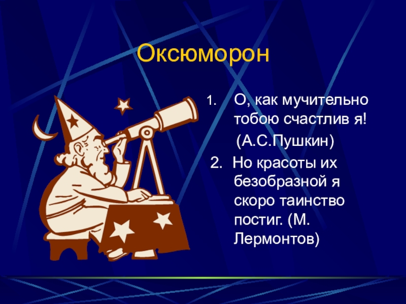 ОксюморонО, как мучительно тобою счастлив я!   (А.С.Пушкин)2. Но красоты их безобразной я скоро таинство постиг.