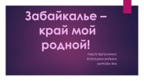 Презентация Забайкалье - край мой родной (Работа учащихся