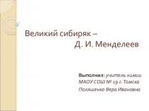 Презентация по химии на тему Великий сибиряк - Д. И. Менделеев