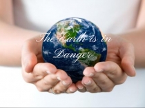 Презентация The Earth is in danger