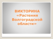 Презентация по природоведения Викторина Растения Волгоградской области (3 класс)