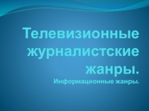 Телевизионные журналистские жанры. Информационные