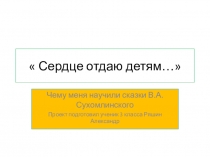 Исследовательская работа учащегося Ряшина А. в рамках проекта по окружающему миру Сердце отдаю детям