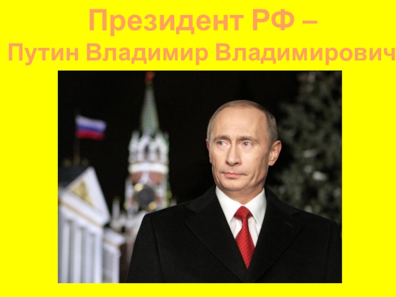 Президент РФ –Путин Владимир Владимирович