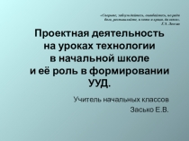 Презентация Проектная деятельность на уроках технологии в начальной школе и её роль в формировании УУД