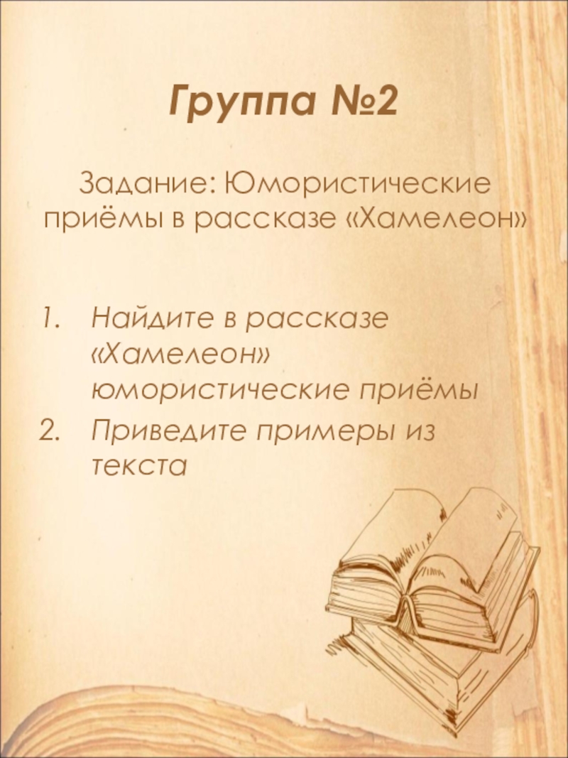 Задание: Юмористические приёмы в рассказе «Хамелеон»Найдите в рассказе «Хамелеон» юмористические приёмыПриведите примеры из текстаГруппа №2
