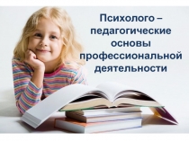 Психолого – педагогические основы профессиональной деятельности