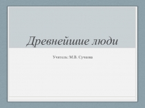 Презентация по истории Древнего мира на тему Древнейшие люди (5 класс)