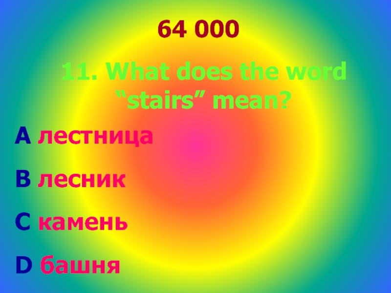 64 00011. What does the word “stairs” mean?A лестница  B лесникC каменьD башня