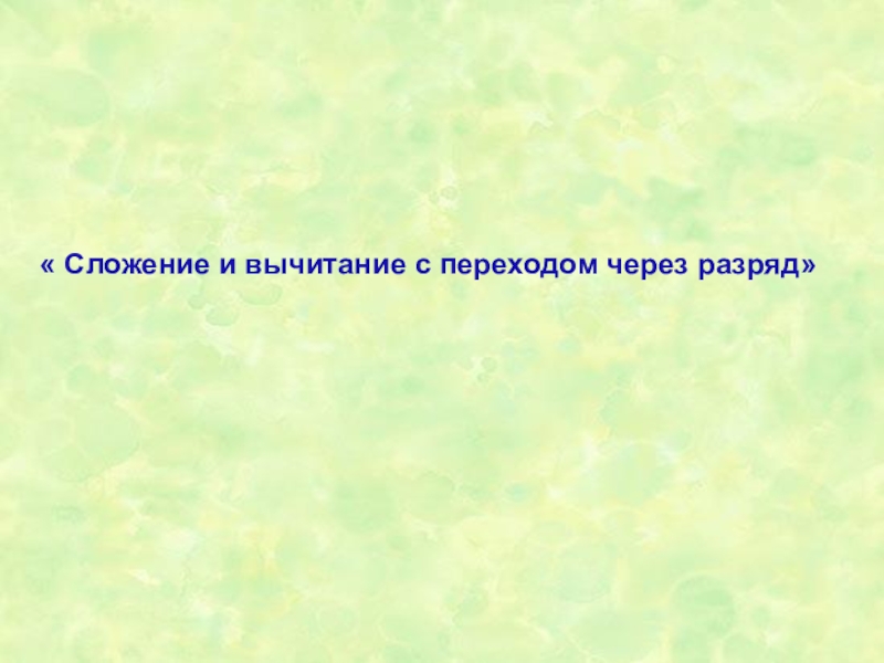 Презентация по математике  Сложение и вычитание с переходом через разряд