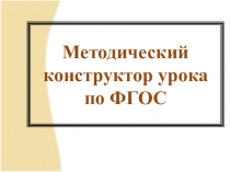 Презентация Методический конструктор урока по ФГОС