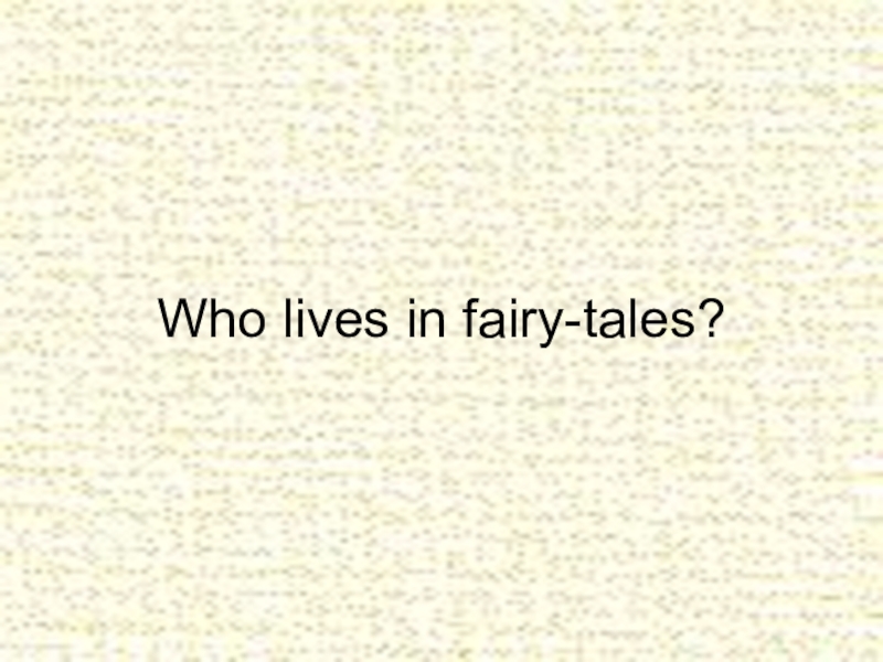 Презентация Презентация по английскому языку на тему Who lives in fairy-tales?