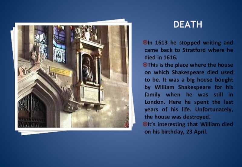 deathIn 1613 he stopped writing and came back to Stratford where he died in 1616.This is the