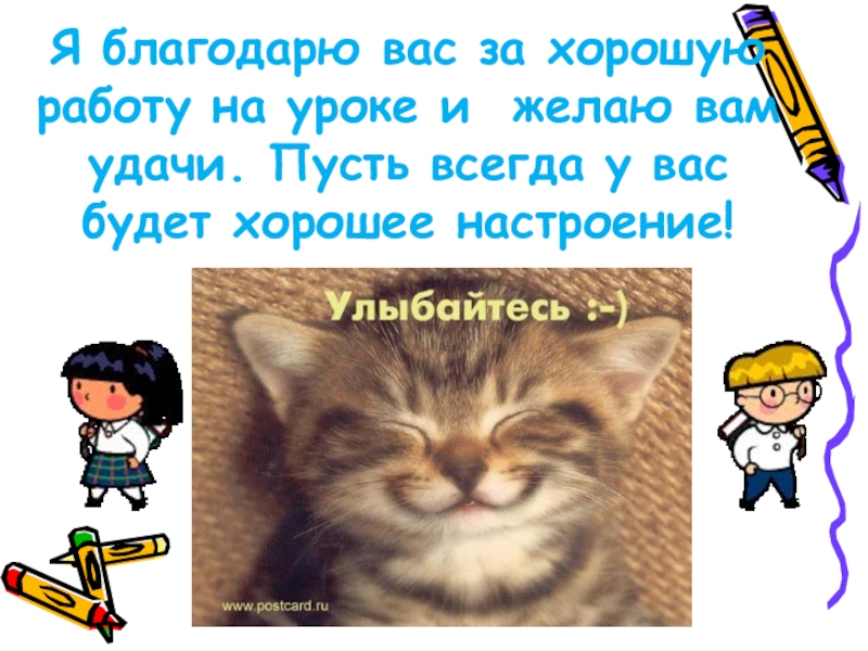 Я благодарю вас за хорошую работу на уроке и желаю вам удачи. Пусть всегда