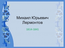 Презентация по литературному чтению на тему Биография Михаила Юрьевича Лермонтова