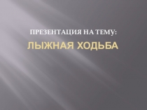 Презентация по физической культуре на тему  Лыжные ходы