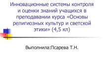 Презентация Инновационные системы контроля и оценки знаний учащихся в преподавании курса Основы религиозных культур и светской этики (4,5 кл)