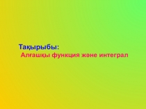 Презентация по математике на тему Алғашқы функция және интеграл