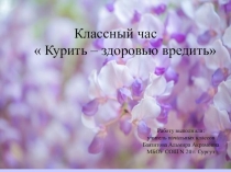 Классный час :  Курить – здоровью вредить