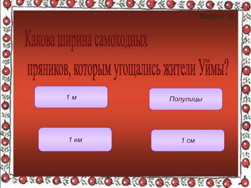 Вопрос 10 Полулицы1 м1 км1 смКакова ширина самоходных   пряников, которым угощались жители Уймы?