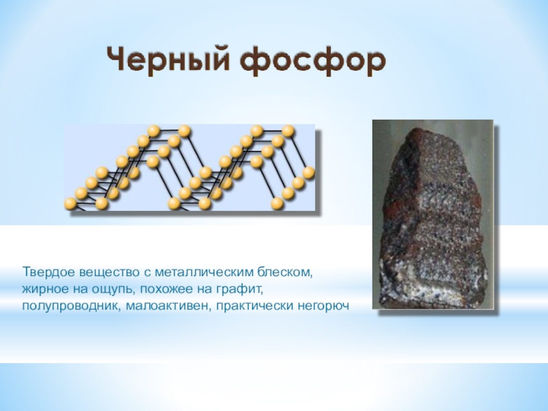 Твердое вещество с металлическим блеском,жирное на ощупь, похожее на графит, полупроводник, малоактивен, практически негорюч