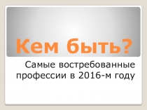 Презентация по профориентации учащихся выпускных классов на тему: Кем быть?