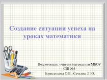 Презентация  Создание ситуации успеха на уроках математики
