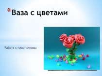 Презентация по изобразительному искусству Цветы из пластилина 2-3 класс