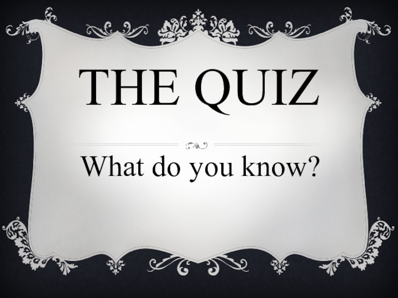 THE QUIZWhat do you know?