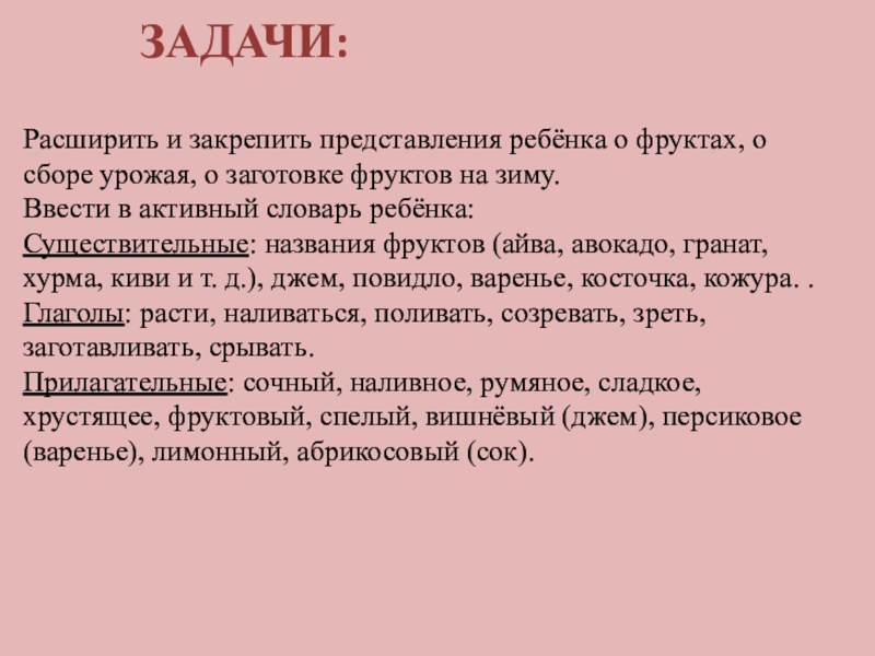 Задачи:Расширить и закрепить представления ребёнка о фруктах, о сборе урожая, о заготовке фруктов на зиму.Ввести в активный