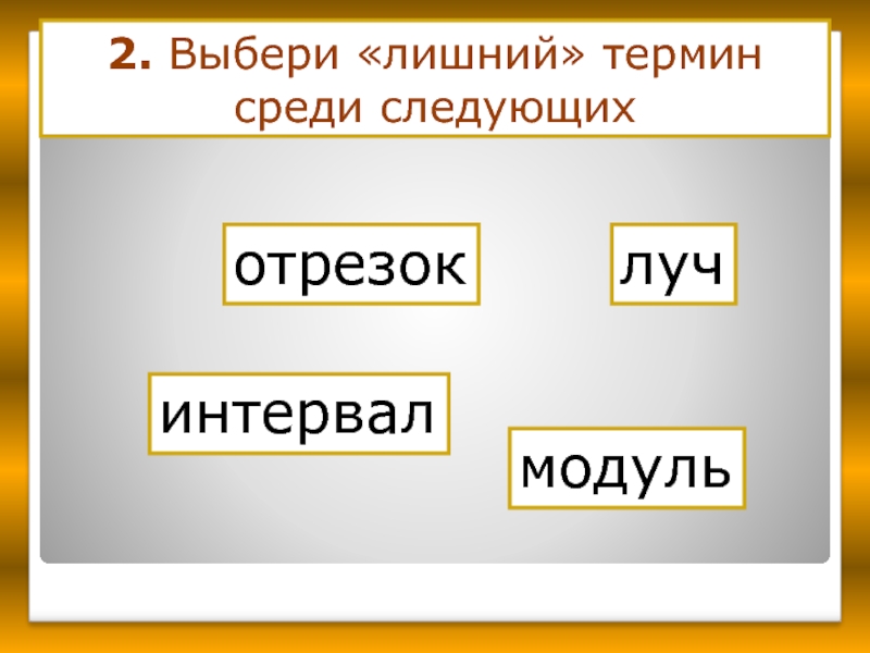 Лишние термины. Выберите лишний элемент. Выбери лишнее понятие. Термины Луч интервал.