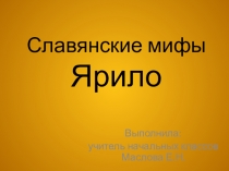 Презентация по литературному чтению СЛАВЯНСКИЕ МИФЫ. ЯРИЛО .(4 класс)