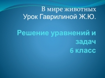 Тема: Повторение. Решение уравнений и задач. В мире животных. 6 класс.