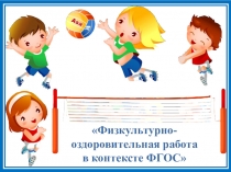 Презентация Физкультурно - оздоровительная работа в рамках ФГОС