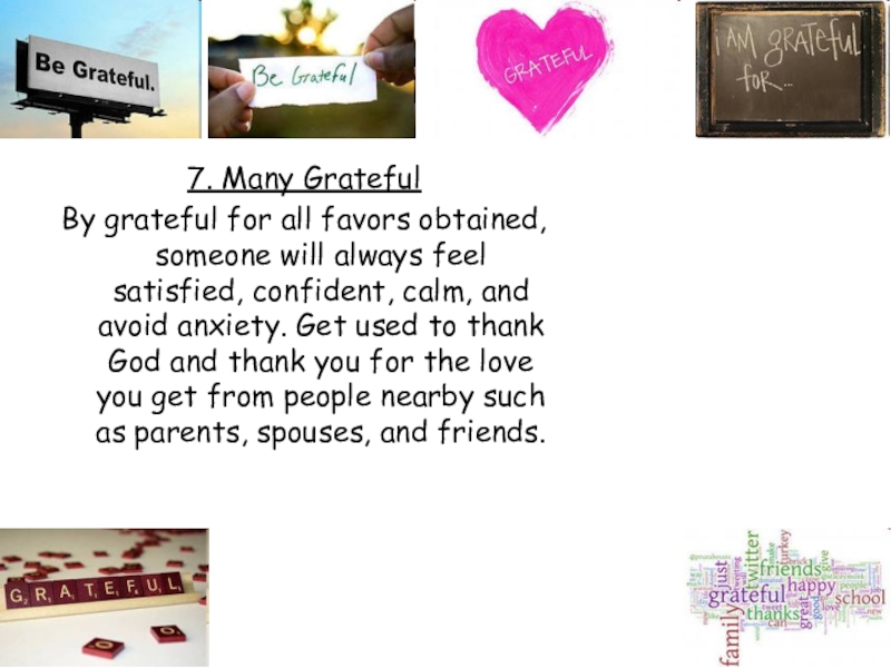 7. Many GratefulBy grateful for all favors obtained, someone will always feel satisfied, confident, calm, and avoid