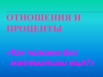 Презентация к уроку математики на тему Отношения и проценты (6 класс)