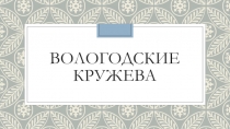 Презентация по ИЗО на тему Вологодское кружево.