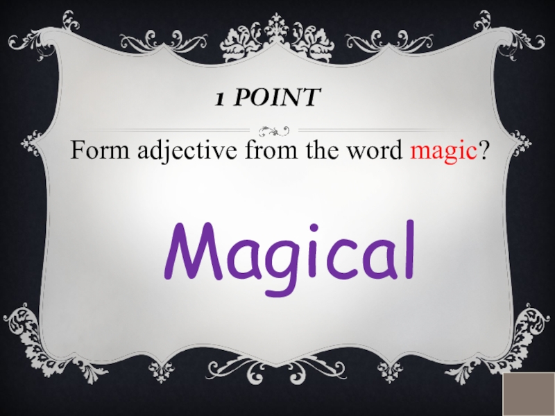 1 POINTForm adjective from the word magic? Magical
