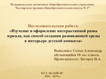 Презентация к уроку технологии.Исследовательская работа: Изучение и оформление интерактивной рамы зеркала, как способ создания развивающей среды в интерьере детской комнаты