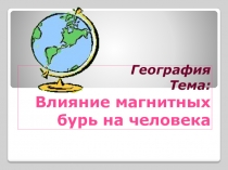Презентация по биологии на тему : Магнитные бури и их влияние на здоровье человека
