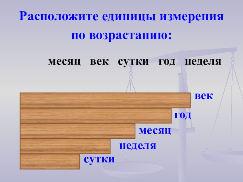 Где находится ед. Единицы измерения времени 3 класс. Расположи единицы измерения по возрастанию. Неделя год век. Расположи единицы измерения по возрасту.