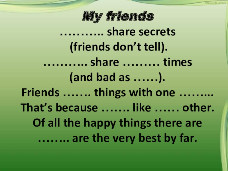 My friends……….. share secrets (friends don’t tell).……….. share ……… times (and bad as ……).Friends ……. things with